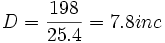 D = \frac{198}{25.4} = 7.8 inc