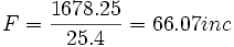 F = \frac{1678.25}{25.4} = 66.07 inc